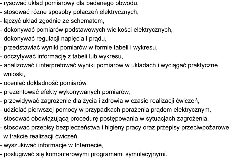 wyciągać praktyczne wnioski, - oceniać dokładność pomiarów, - prezentować efekty wykonywanych pomiarów, - przewidywać zagrożenie dla życia i zdrowia w czasie realizacji ćwiczeń, - udzielać pierwszej