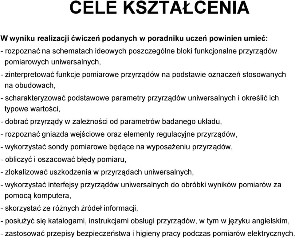 przyrządy w zależności od parametrów badanego układu, - rozpoznać gniazda wejściowe oraz elementy regulacyjne przyrządów, - wykorzystać sondy pomiarowe będące na wyposażeniu przyrządów, - obliczyć i