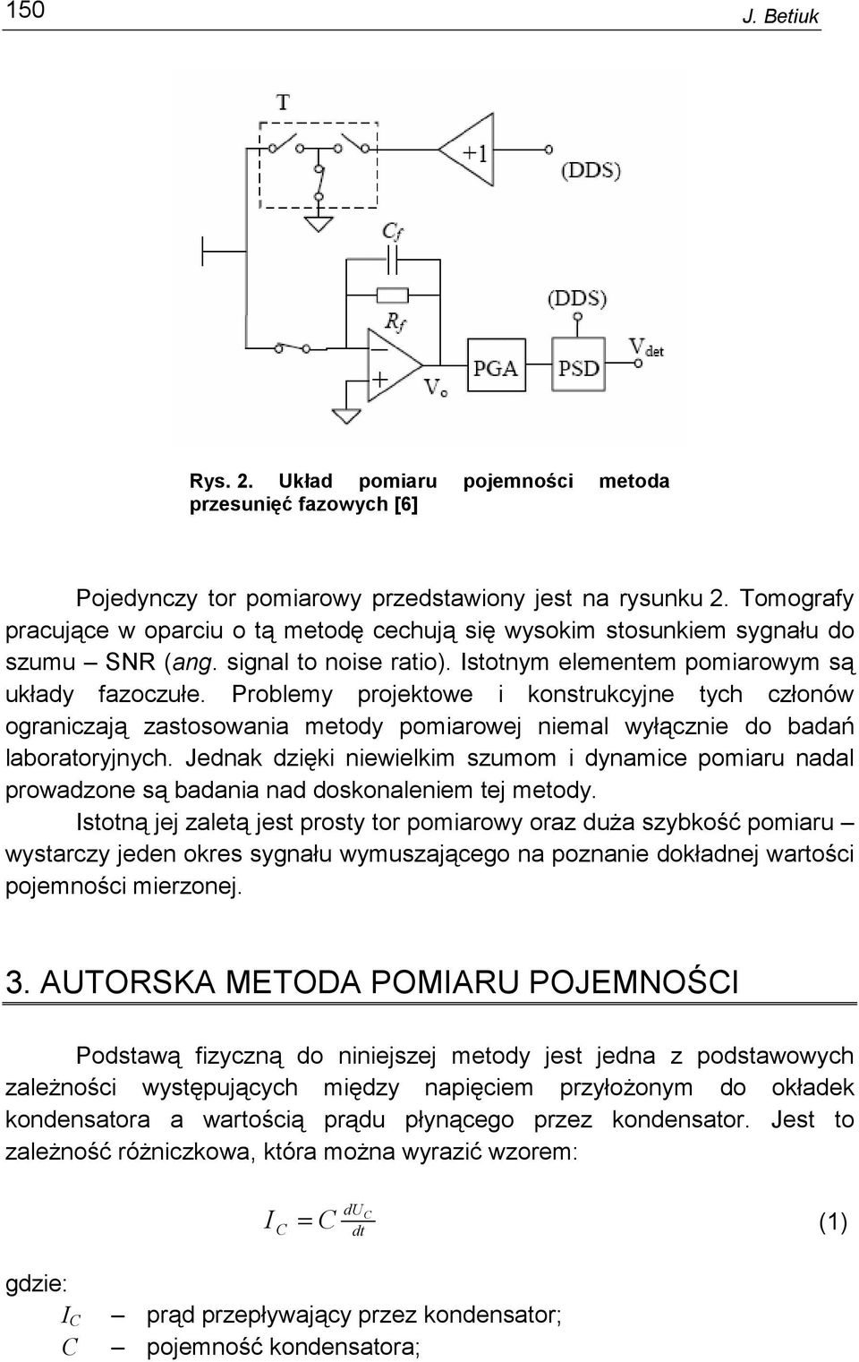 Problemy projektowe i konstrukcyjne tych członów ograniczają zastosowania metody pomiarowej niemal wyłącznie do badań laboratoryjnych.