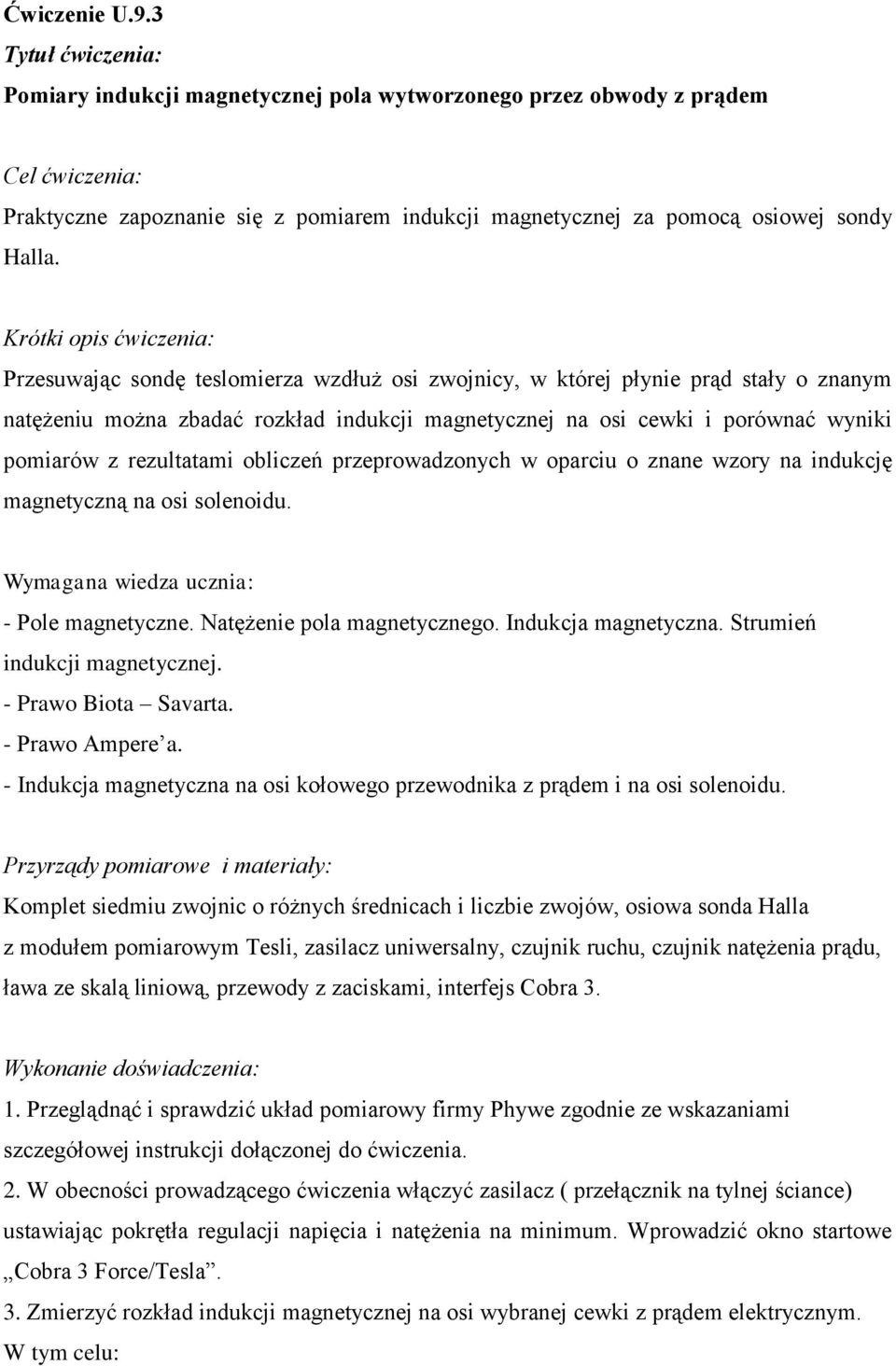 Krótki opis ćwiczenia: Przesuwając sondę teslomierza wzdłuż osi zwojnicy, w której płynie prąd stały o znanym natężeniu można zbadać rozkład indukcji magnetycznej na osi cewki i porównać wyniki