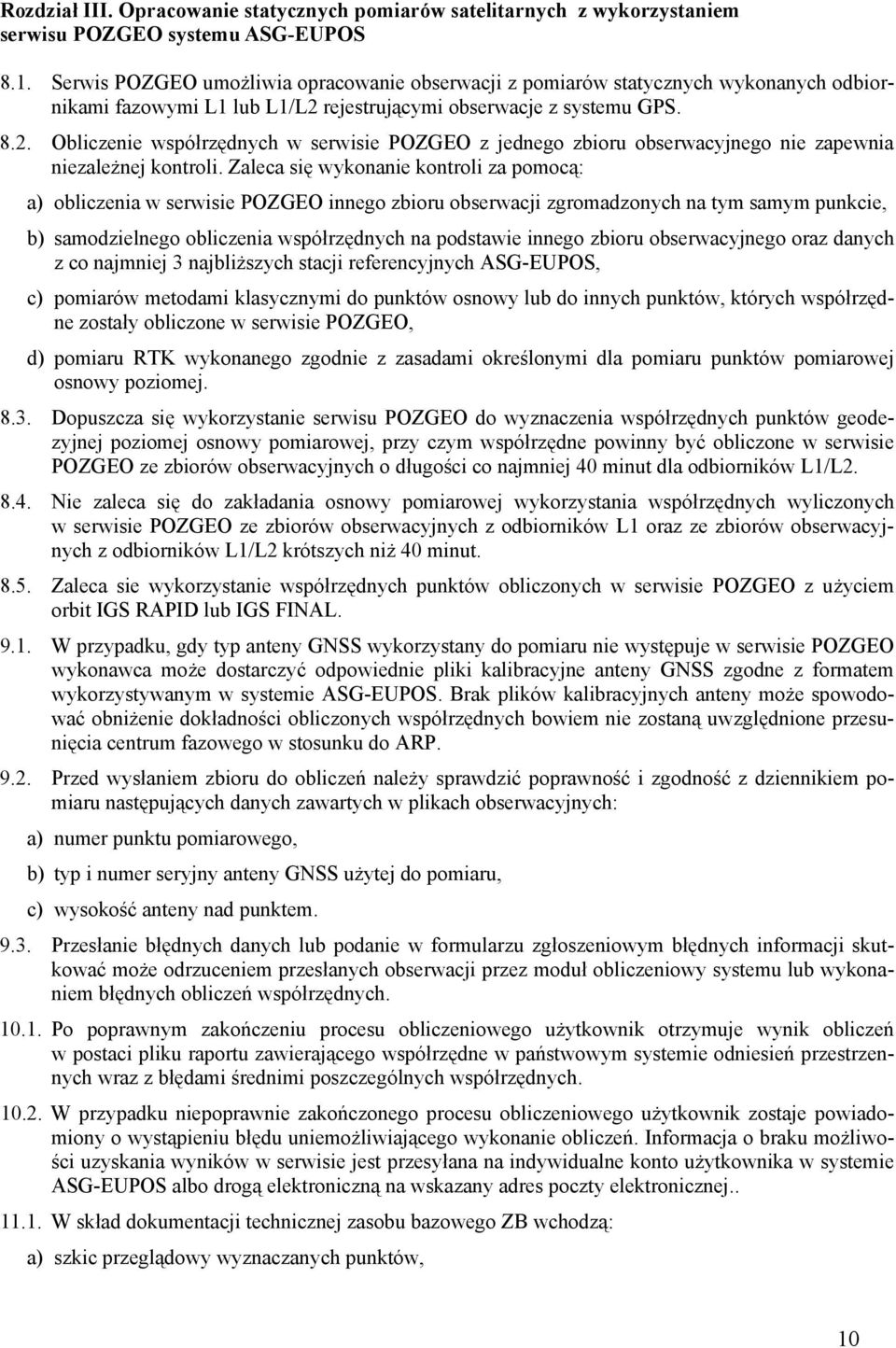 rejestrującymi obserwacje z systemu GPS. 8.2. Obliczenie współrzędnych w serwisie POZGEO z jednego zbioru obserwacyjnego nie zapewnia niezależnej kontroli.