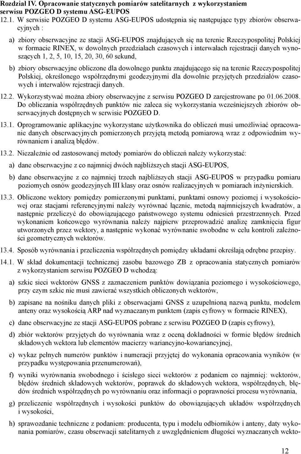 formacie RINEX, w dowolnych przedziałach czasowych i interwałach rejestracji danych wynoszących 1, 2, 5, 10, 15, 20, 30, 60 sekund, b) zbiory obserwacyjne obliczone dla dowolnego punktu znajdującego