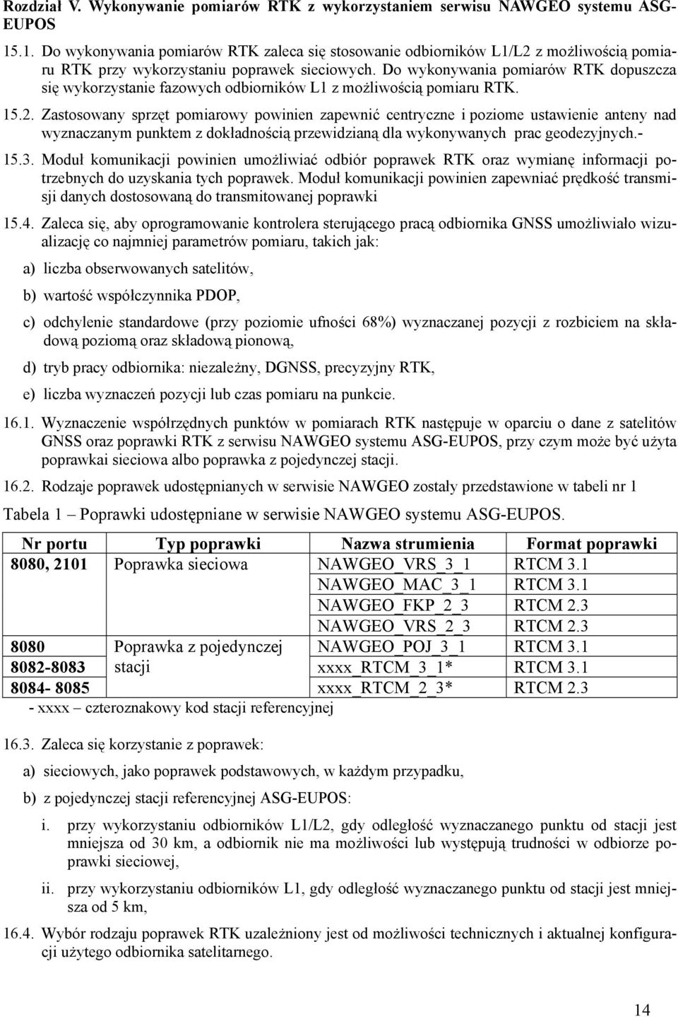 Do wykonywania pomiarów RTK dopuszcza się wykorzystanie fazowych odbiorników L1 z możliwością pomiaru RTK. 15.2.