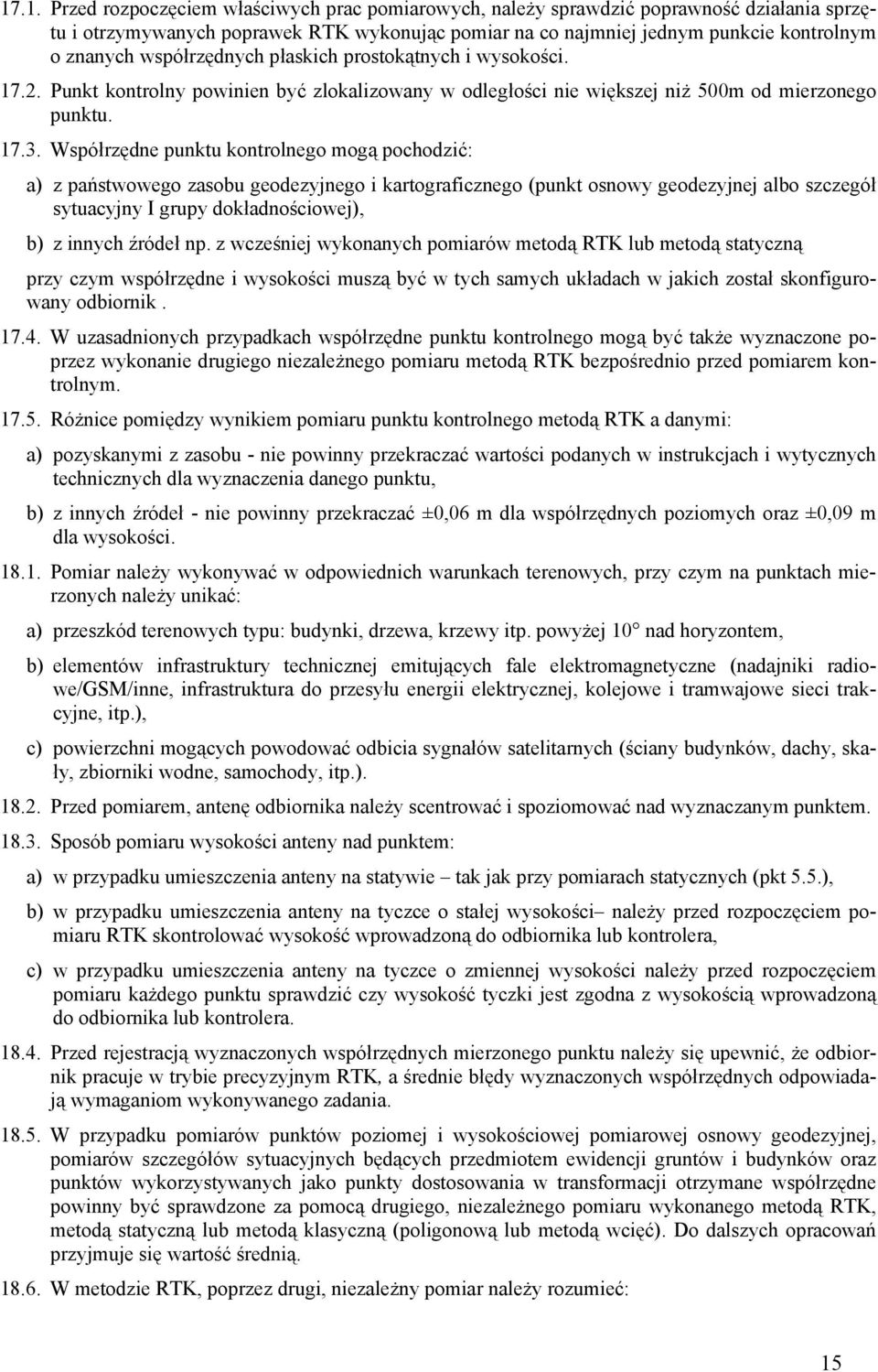 Współrzędne punktu kontrolnego mogą pochodzić: a) z państwowego zasobu geodezyjnego i kartograficznego (punkt osnowy geodezyjnej albo szczegół sytuacyjny I grupy dokładnościowej), b) z innych źródeł