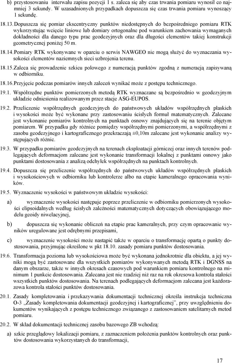 Dopuszcza się pomiar ekscentryczny punktów niedostępnych do bezpośredniego pomiaru RTK wykorzystując wcięcie liniowe lub domiary ortogonalne pod warunkiem zachowania wymaganych dokładności dla danego
