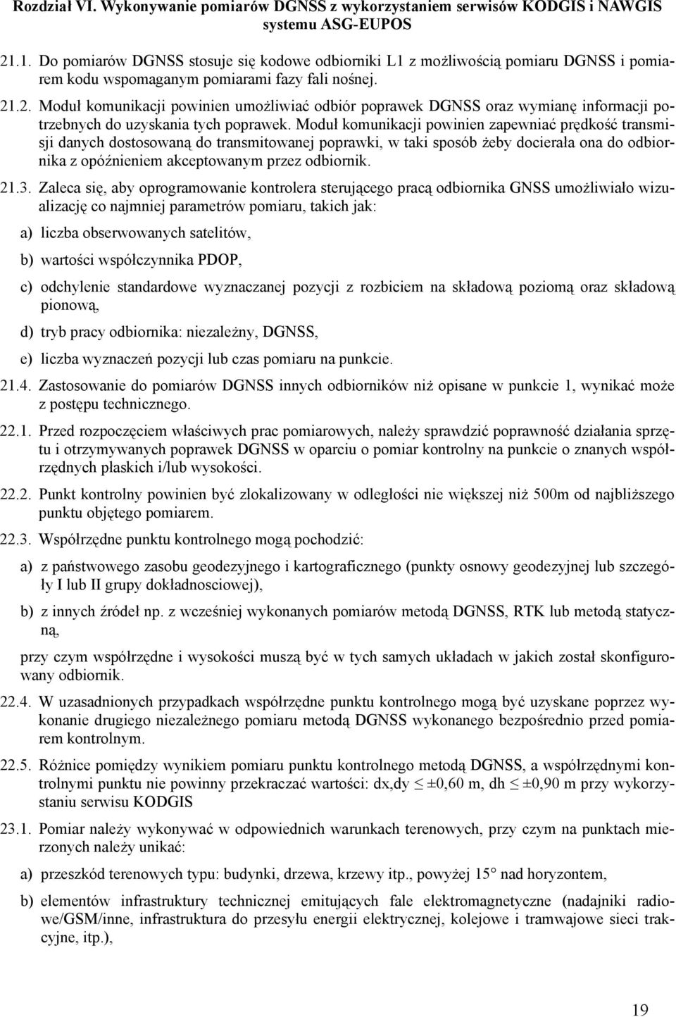 .2. Moduł komunikacji powinien umożliwiać odbiór poprawek DGNSS oraz wymianę informacji potrzebnych do uzyskania tych poprawek.