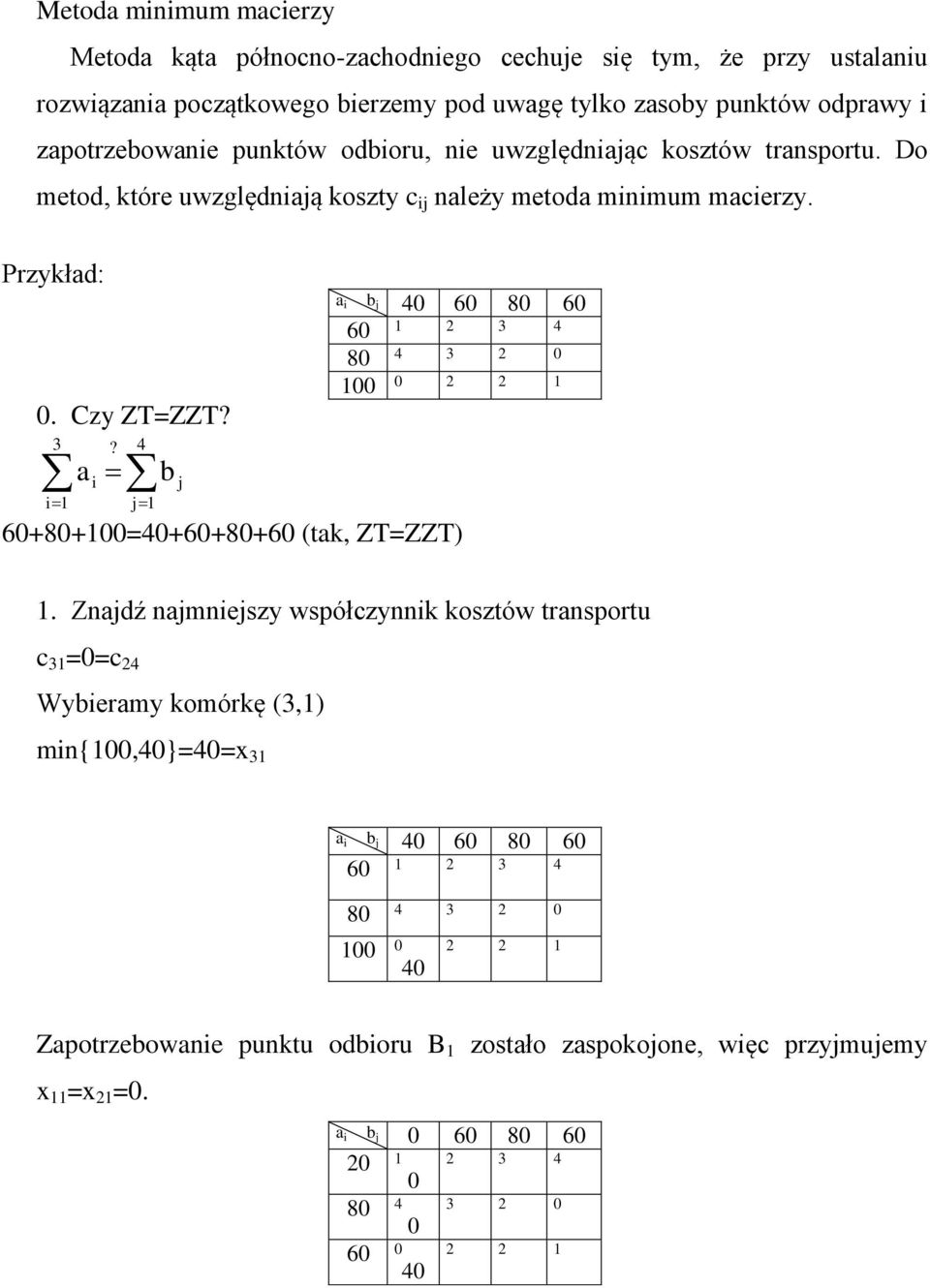 Do metod, które uwzględaą koszty c ależy metoda mmum macerzy. Przykład:. Czy ZT=ZZT? a? b a b 6 8 6 6 8 6+8+=+6+8+6 (tak, ZT=ZZT).