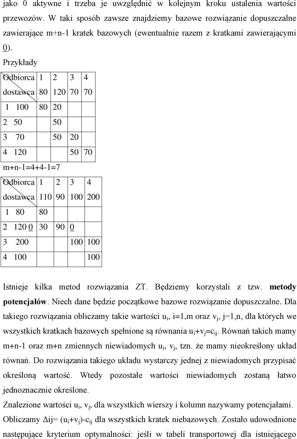 Nech dae będze początkowe bazowe rozwązae dopuszczale. Dla takego rozwązaa oblczamy take wartośc u, =,m oraz v, =,, dla których we wszystkch kratkach bazowych spełoe są rówaa u +v =c.