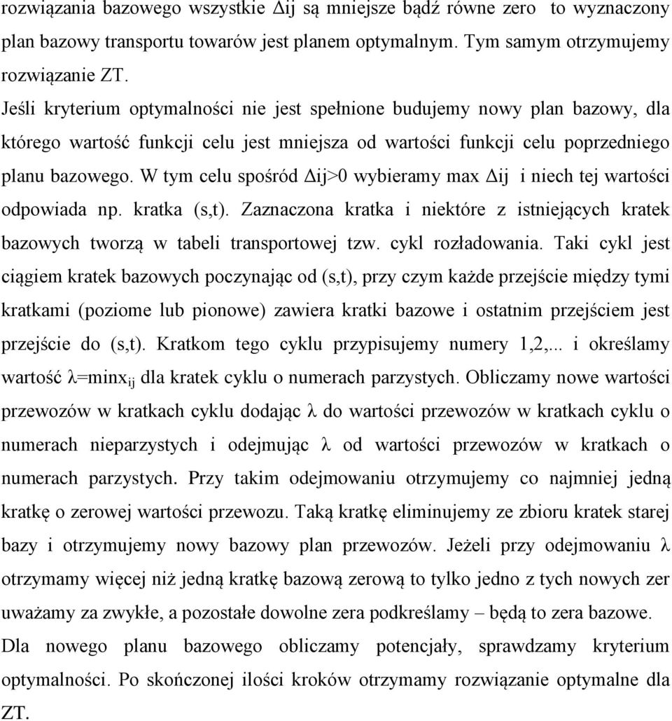 W tym celu spośród Δ> wyberamy max Δ ech te wartośc odpowada p. kratka (s,t). Zazaczoa kratka ektóre z steących kratek bazowych tworzą w tabel trasportowe tzw. cykl rozładowaa.