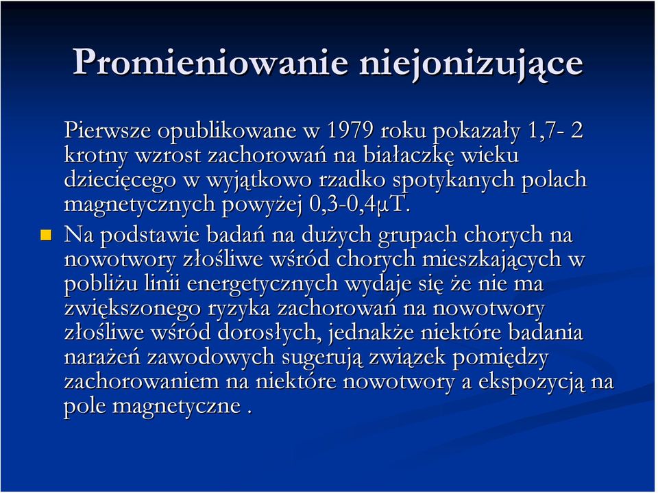 Na podstawie badań na dużych grupach chorych na nowotwory złośliwe z wśród w d chorych mieszkających w pobliżu u linii energetycznych wydaje się że e