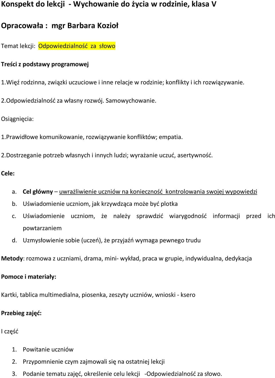 Prawidłowe komunikowanie, rozwiązywanie konfliktów; empatia. 2.Dostrzeganie potrzeb własnych i innych ludzi; wyrażanie uczuć, asertywność. Cele: a.