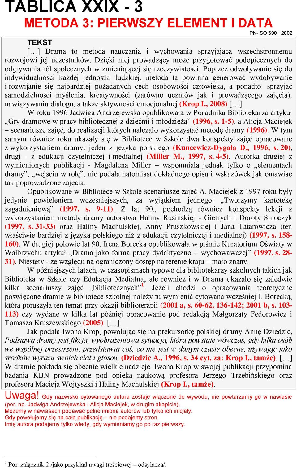 Poprzez odwoływanie się do indywidualności każdej jednostki ludzkiej, metoda ta powinna generować wydobywanie i rozwijanie się najbardziej pożądanych cech osobowości człowieka, a ponadto: sprzyjać