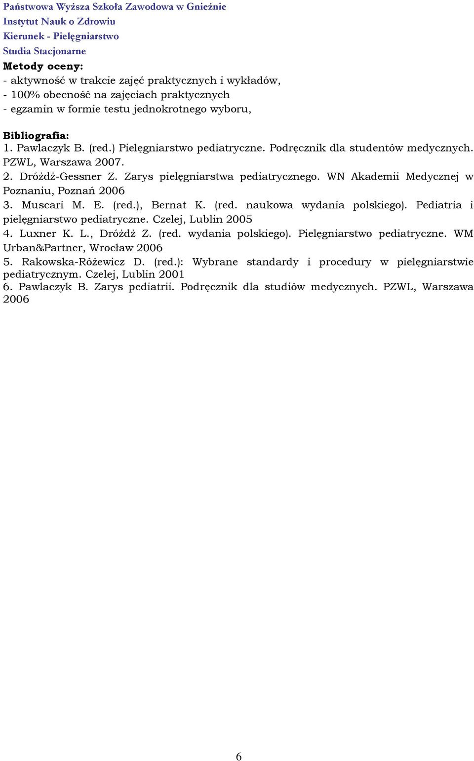 Muscari M. E. (red.), Bernat K. (red. naukowa wydania polskiego). Pediatria i pielęgniarstwo pediatryczne. Czelej, Lublin 2005 4. Luxner K. L., Dróżdż Z. (red. wydania polskiego). Pielęgniarstwo pediatryczne.