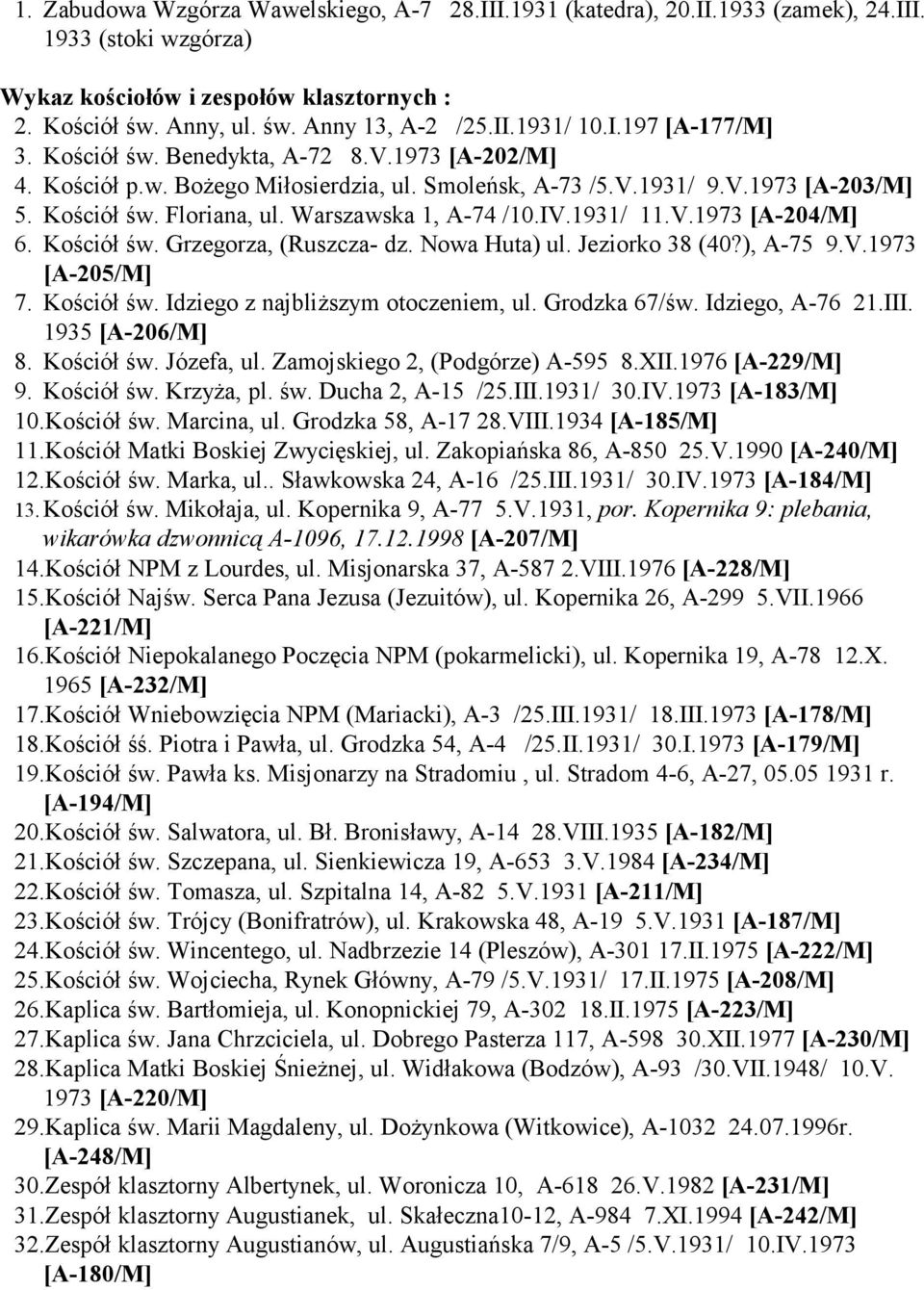 Warszawska 1, A-74 /10.IV.1931/ 11.V.1973 [A-204/M] 6. Kościół św. Grzegorza, (Ruszcza- dz. Nowa Huta) ul. Jeziorko 38 (40?), A-75 9.V.1973 [A-205/M] 7. Kościół św. Idziego z najbliższym otoczeniem, ul.