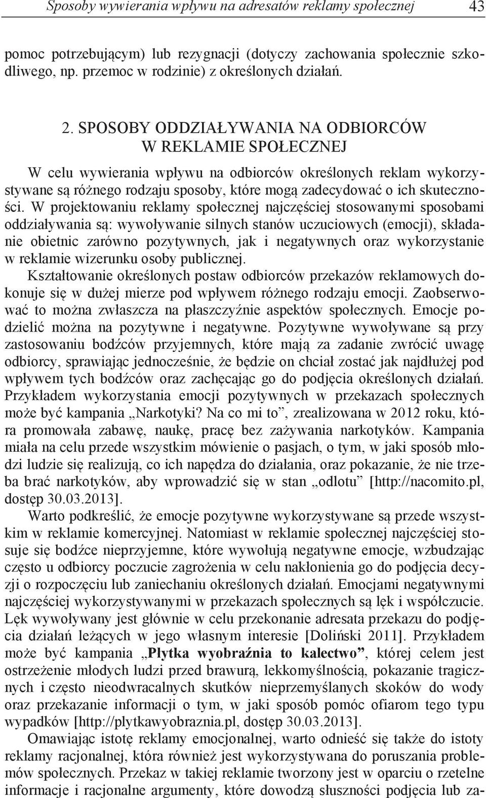 sposoby oddziaływania NA ODBIORcÓW W REKLAMIE SPOŁECZNEJ W celu wywierania wpływu na odbiorców określonych reklam wykorzystywane są różnego rodzaju sposoby, które mogą zadecydować o ich skuteczności.
