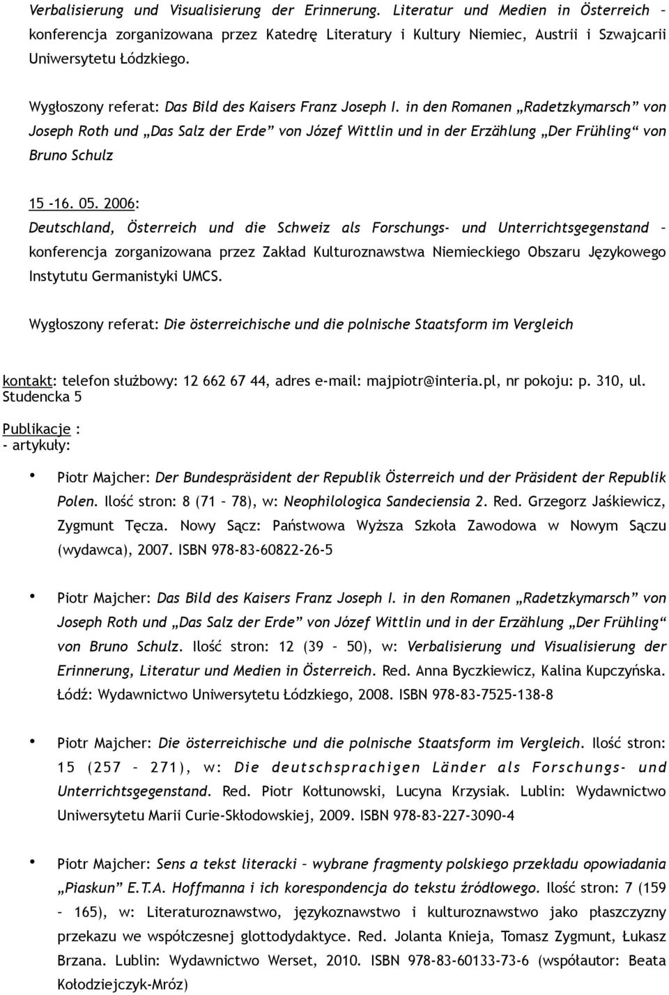 05. 2006: Deutschland, Österreich und die Schweiz als Forschungs- und Unterrichtsgegenstand konferencja zorganizowana przez Zakład Kulturoznawstwa Niemieckiego Obszaru Językowego Instytutu
