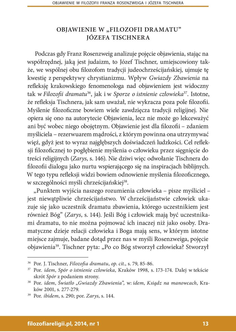 Wpływ Gwiazdy Zbawienia na refleksję krakowskiego fenomenologa nad objawieniem jest widoczny tak w Filozofii dramatu 36, jak i w Sporze o istnienie człowieka 37.