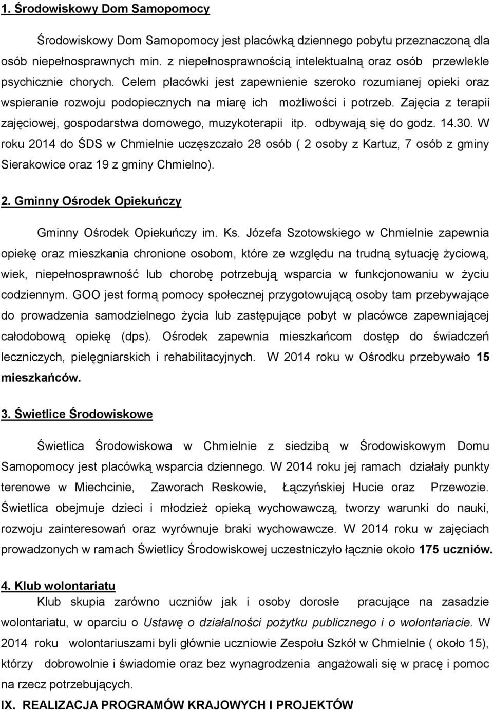 Celem placówki jest zapewnienie szeroko rozumianej opieki oraz wspieranie rozwoju podopiecznych na miarę ich możliwości i potrzeb.