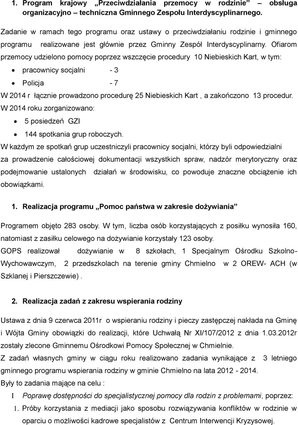 Ofiarom przemocy udzielono pomocy poprzez wszczęcie procedury 10 Niebieskich Kart, w tym: pracownicy socjalni - 3 Policja - 7 W 2014 r łącznie prowadzono procedurę 25 Niebieskich Kart, a zakończono