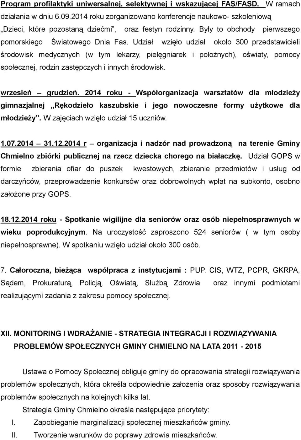 Udział wzięło udział około 300 przedstawicieli środowisk medycznych (w tym lekarzy, pielęgniarek i położnych), oświaty, pomocy społecznej, rodzin zastępczych i innych środowisk. wrzesień grudzień.