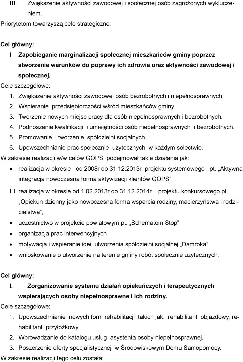 społecznej. Cele szczegółowe: 1. Zwiększenie aktywności zawodowej osób bezrobotnych i niepełnosprawnych. 2. Wspieranie przedsiębiorczości wśród mieszkańców gminy. 3.