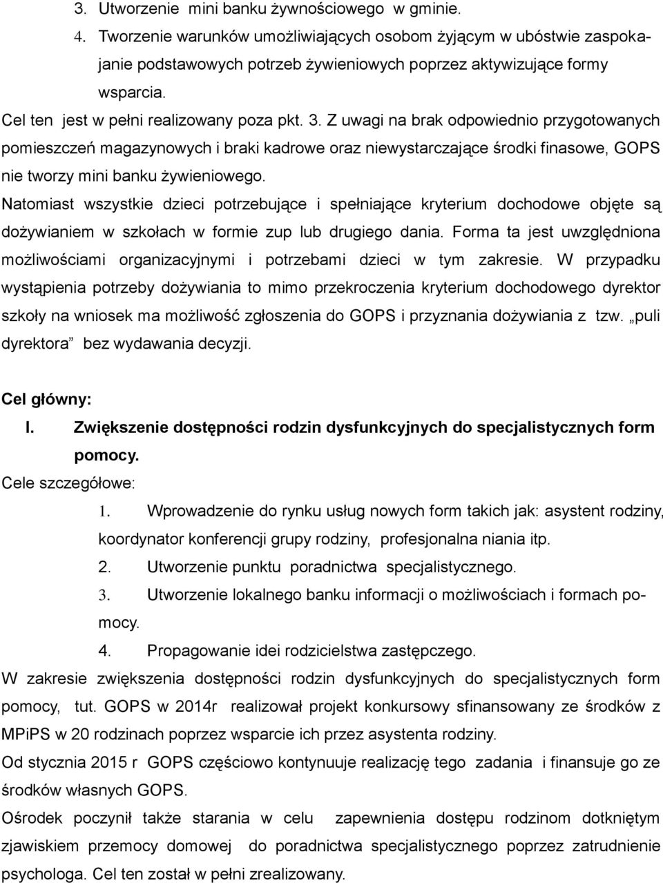 Z uwagi na brak odpowiednio przygotowanych pomieszczeń magazynowych i braki kadrowe oraz niewystarczające środki finasowe, GOPS nie tworzy mini banku żywieniowego.