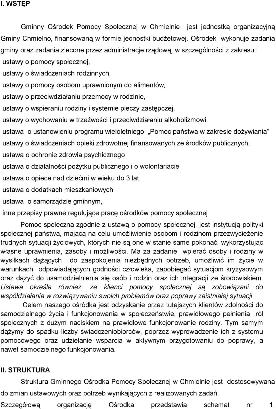 zgodnie z ustawą o pomocy społecznej, jest instytucją polityki społecznej państwa, mającą na celu umożliwienie osobom i rodzinom przezwyciężenie trudnych sytuacji życiowych, których nie są one w