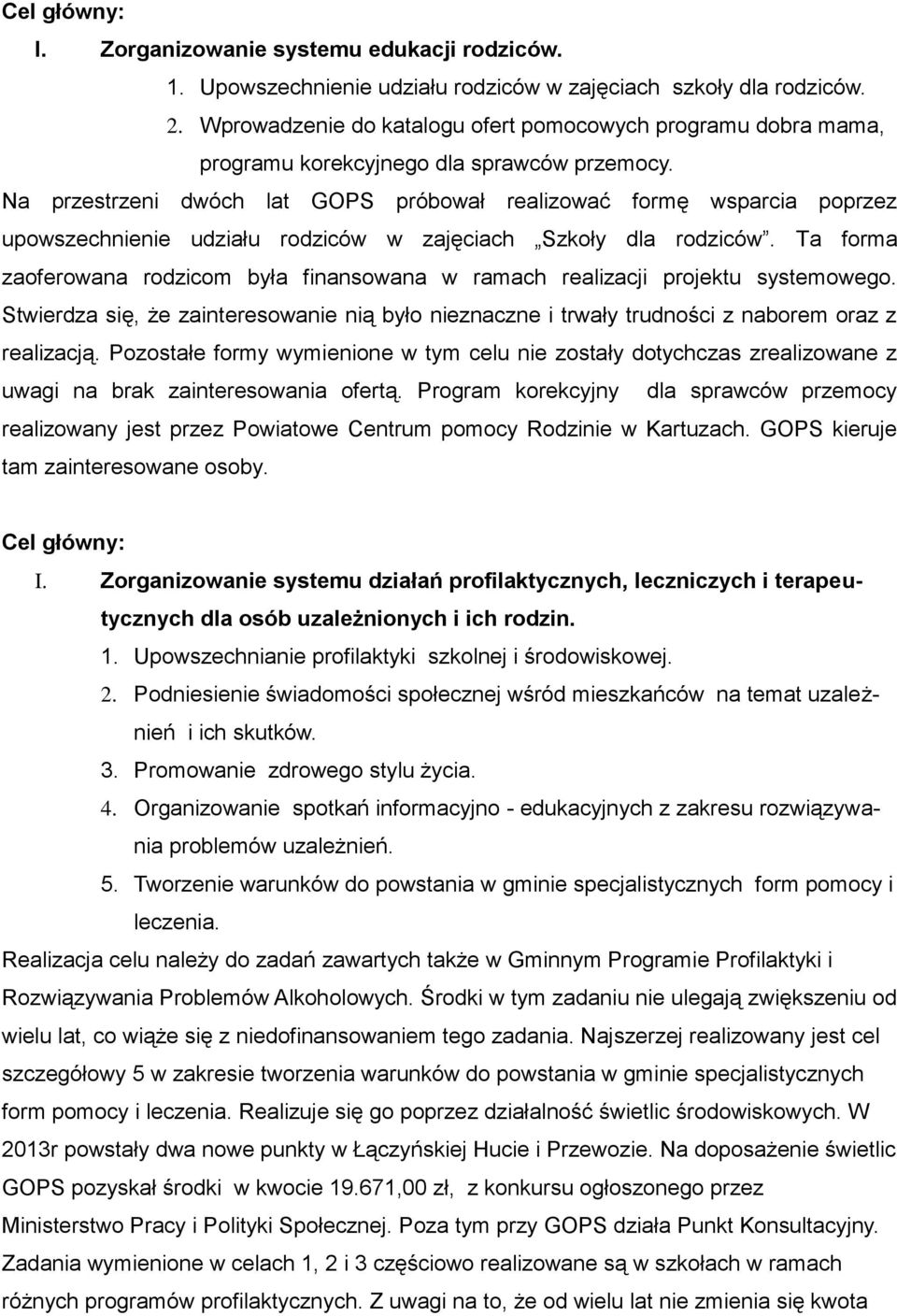 Na przestrzeni dwóch lat GOPS próbował realizować formę wsparcia poprzez upowszechnienie udziału rodziców w zajęciach Szkoły dla rodziców.