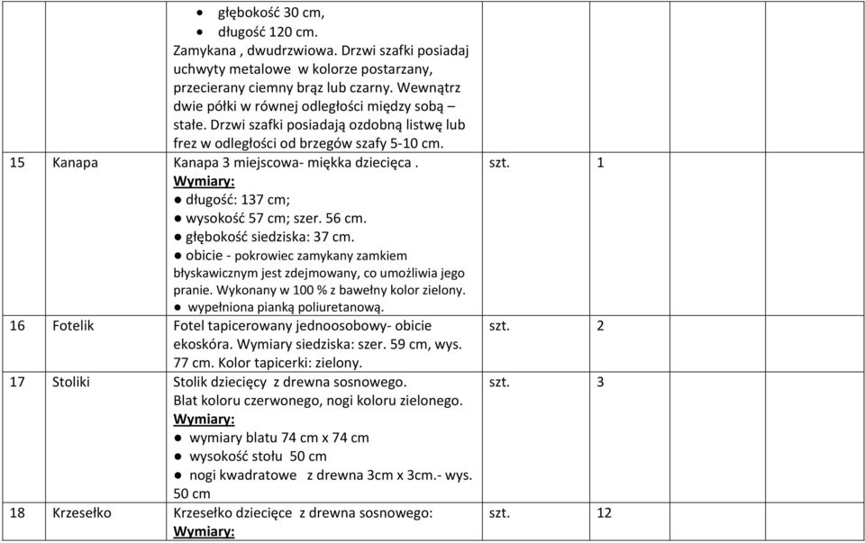 długość: 137 cm; wysokość 57 cm; szer. 56 cm. głębokość siedziska: 37 cm. obicie - pokrowiec zamykany zamkiem błyskawicznym jest zdejmowany, co umożliwia jego pranie.