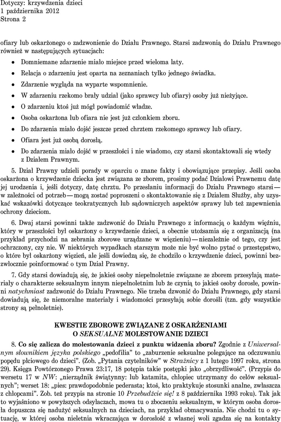 O zdarzeniu kto sju zm ogł powiadomi cwładze. Osoba oskarzona lub ofiara nie jest juz członkiem zboru. Do zdarzenia miało doj s c jeszcze przed chrztem rzekomego sprawcy lub ofiary.