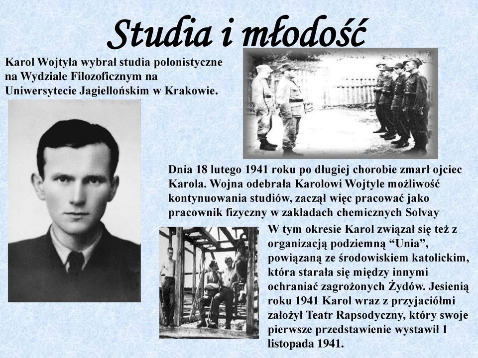 Wojna odebrała Karolowi Wojtyle możliwość kontynuowania studiów, zaczął więc pracować jako pracownik fizyczny w zakładach chemicznych Solvay W tym okresie