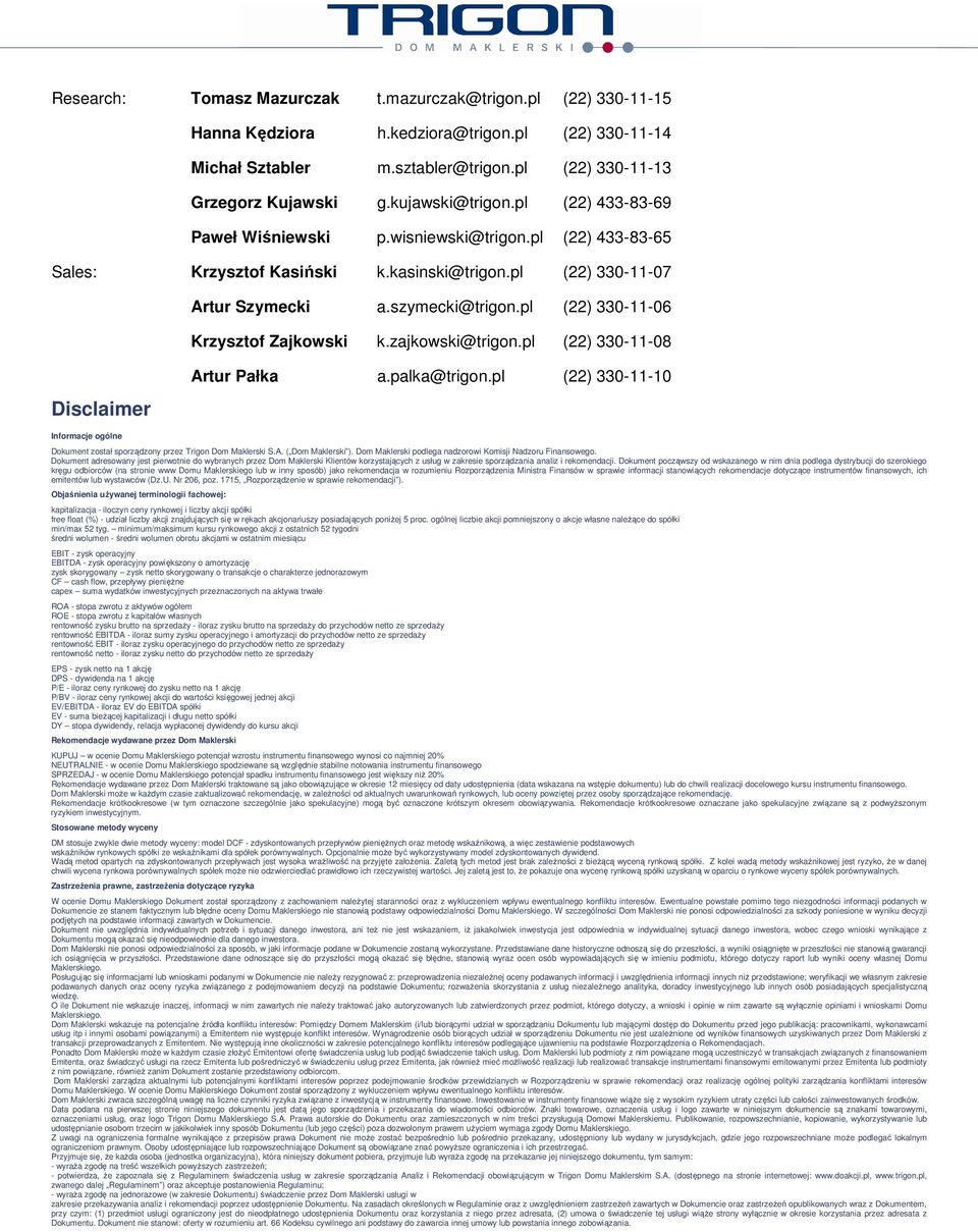 pl () -- Disclaimer Artur Pałka a.palka@trigon.pl () -- Informacje ogólne Dokument został sporządzony przez Trigon Dom Maklerski S.A. ( Dom Maklerski ).