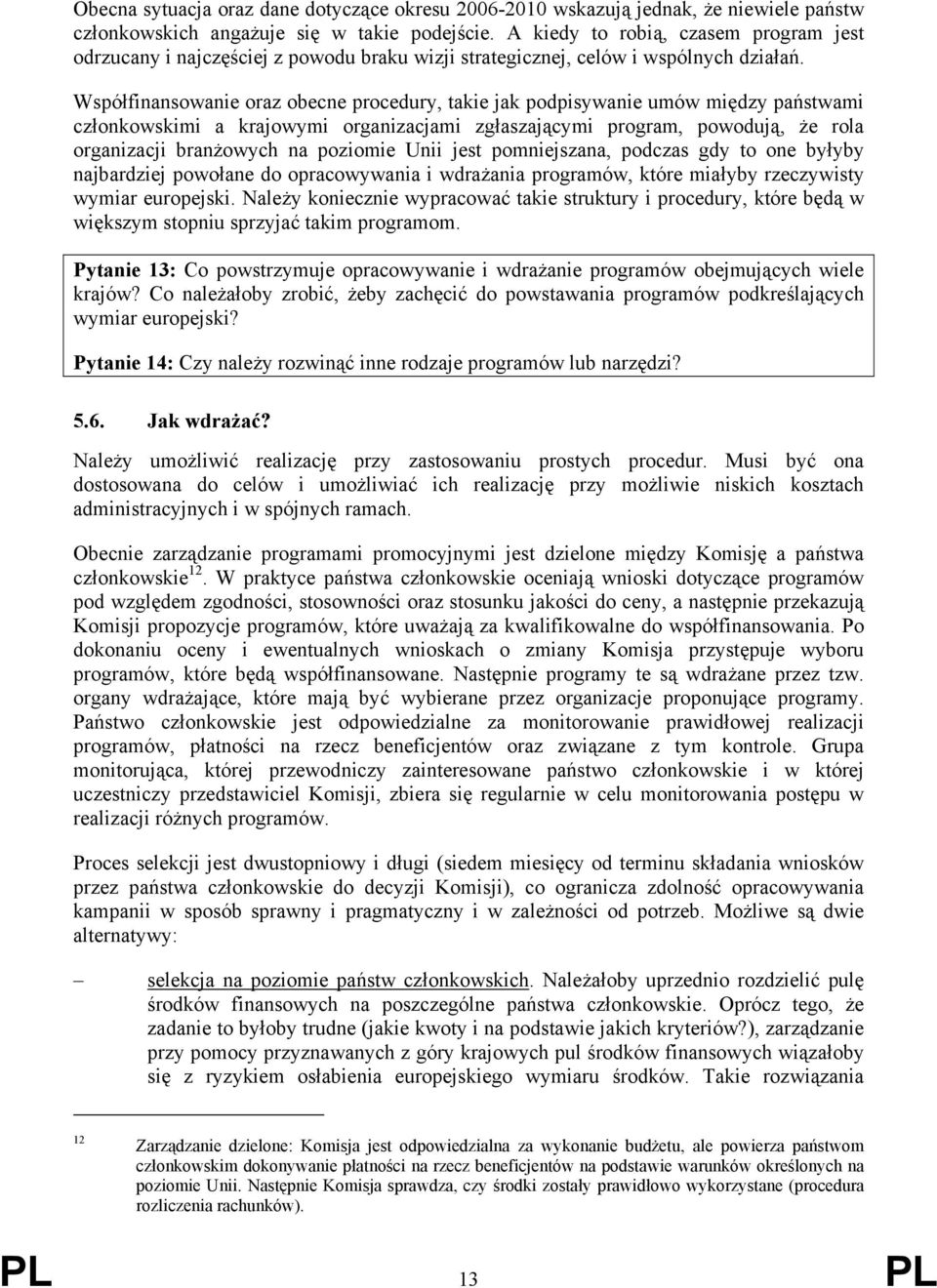 Współfinansowanie oraz obecne procedury, takie jak podpisywanie umów między państwami członkowskimi a krajowymi organizacjami zgłaszającymi program, powodują, że rola organizacji branżowych na