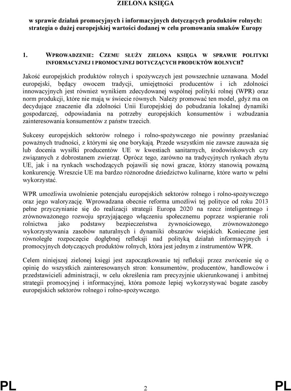Model europejski, będący owocem tradycji, umiejętności producentów i ich zdolności innowacyjnych jest również wynikiem zdecydowanej wspólnej polityki rolnej (WPR) oraz norm produkcji, które nie mają