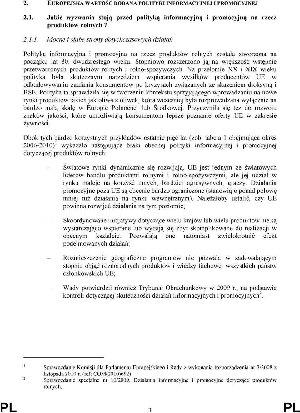 1. Mocne i słabe strony dotychczasowych działań Polityka informacyjna i promocyjna na rzecz produktów rolnych została stworzona na początku lat 80. dwudziestego wieku.