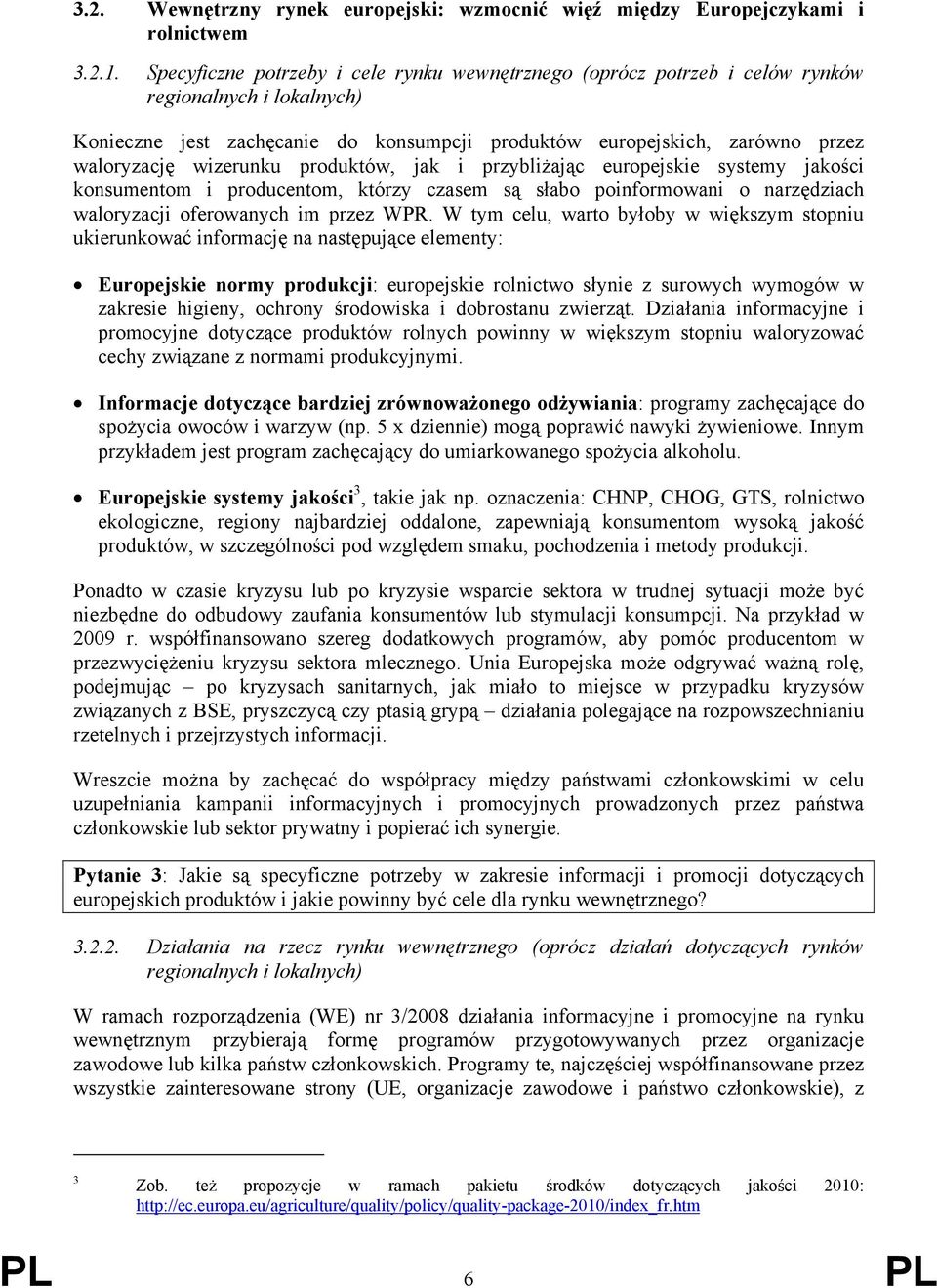 wizerunku produktów, jak i przybliżając europejskie systemy jakości konsumentom i producentom, którzy czasem są słabo poinformowani o narzędziach waloryzacji oferowanych im przez WPR.