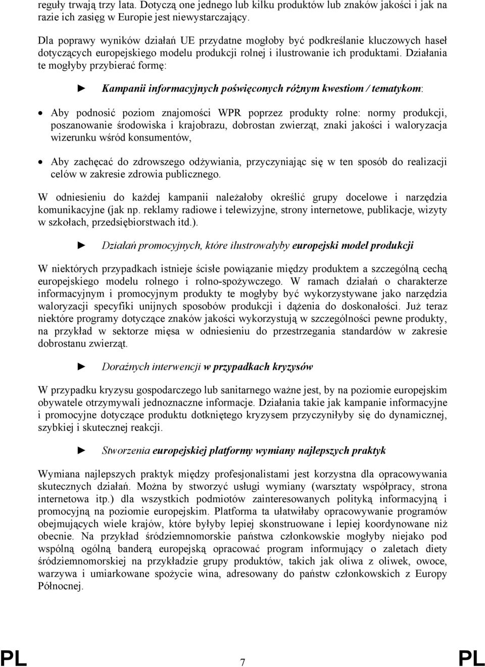 Działania te mogłyby przybierać formę: Kampanii informacyjnych poświęconych różnym kwestiom / tematykom: Aby podnosić poziom znajomości WPR poprzez produkty rolne: normy produkcji, poszanowanie
