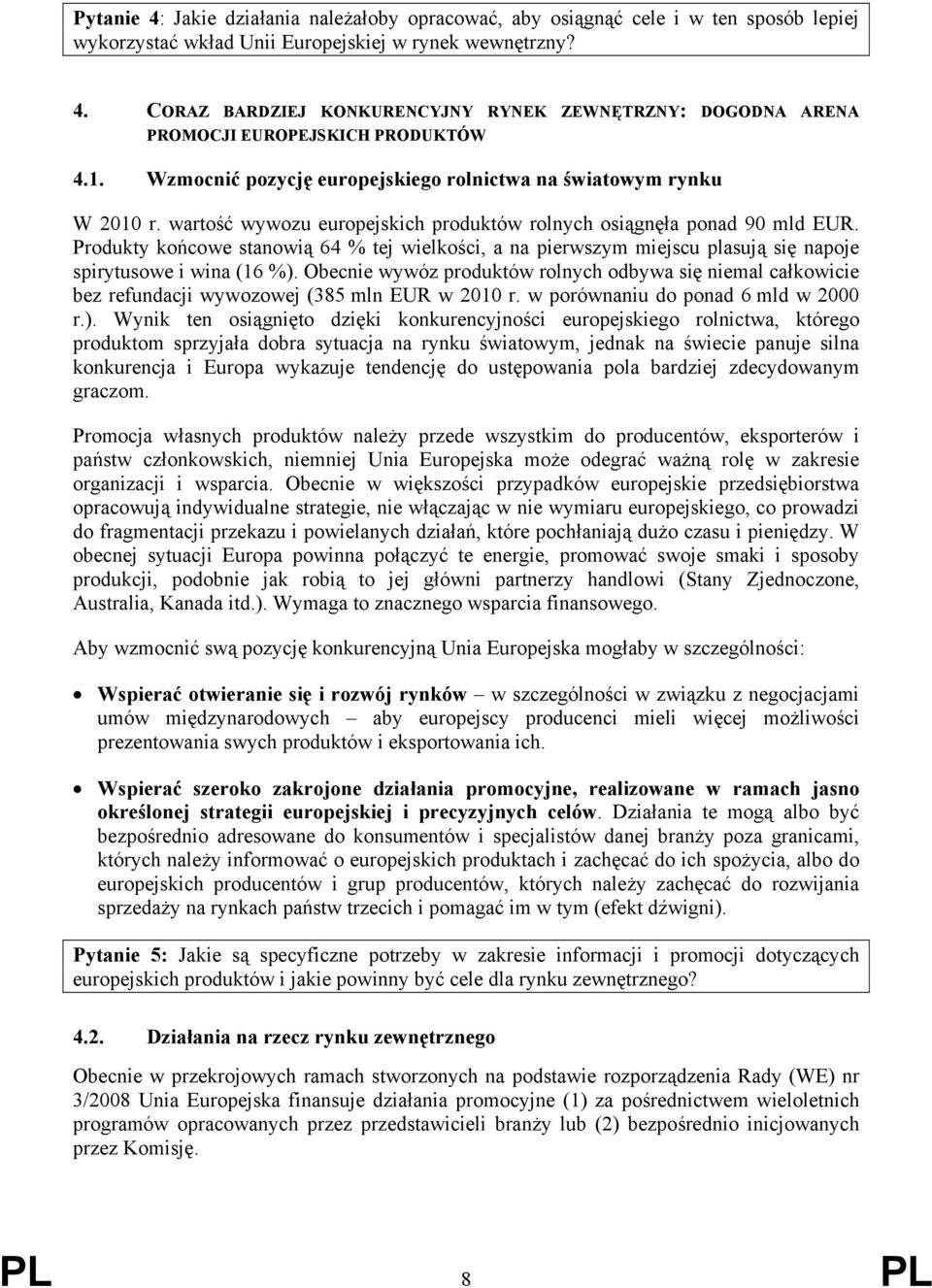Produkty końcowe stanowią 64 % tej wielkości, a na pierwszym miejscu plasują się napoje spirytusowe i wina (16 %).