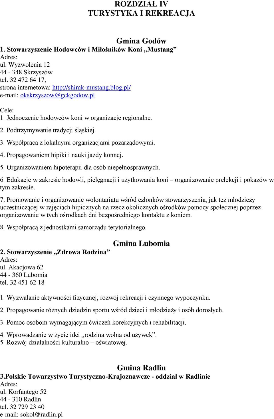 Propagowaniem hipiki i nauki jazdy konnej. 5. Organizowaniem hipoterapii dla osób niepełnosprawnych. 6.