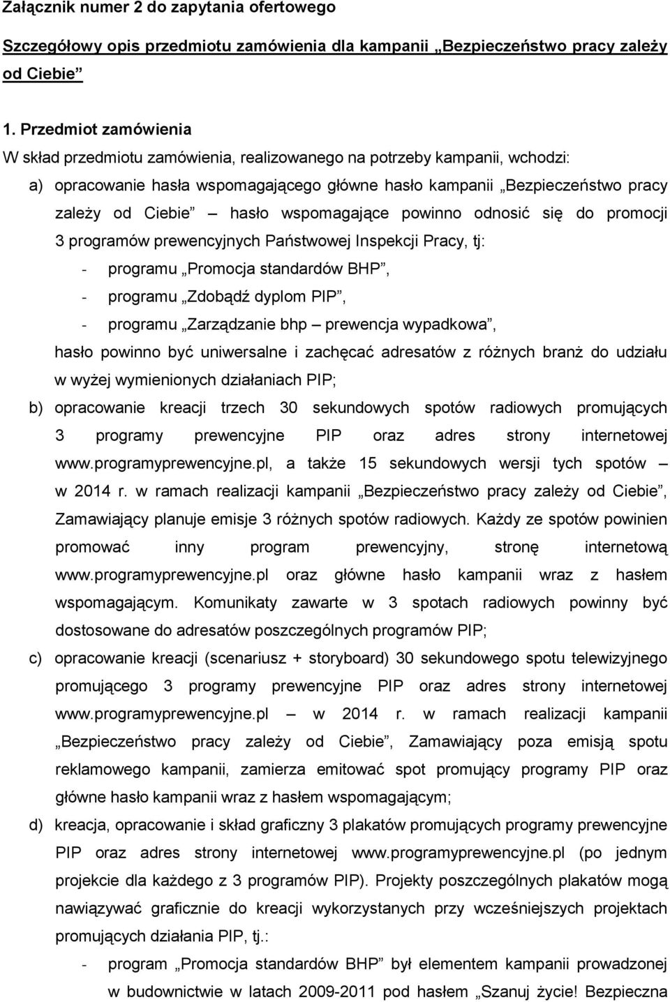 wspomagające powinno odnosić się do promocji 3 programów prewencyjnych Państwowej Inspekcji Pracy, tj: - programu Promocja standardów BHP, - programu Zdobądź dyplom PIP, - programu Zarządzanie bhp