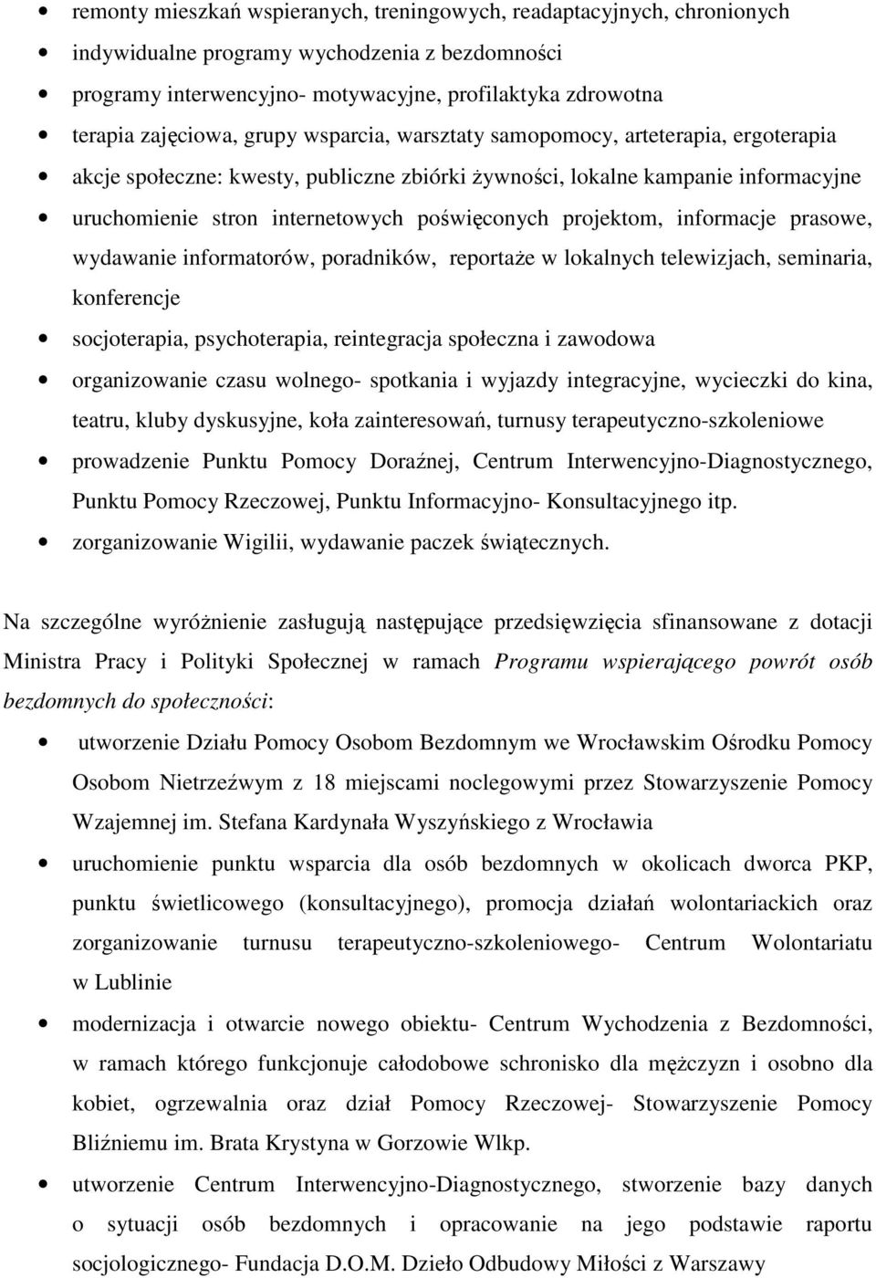 projektom, informacje prasowe, wydawanie informatorów, poradników, reportaŝe w lokalnych telewizjach, seminaria, konferencje socjoterapia, psychoterapia, reintegracja społeczna i zawodowa