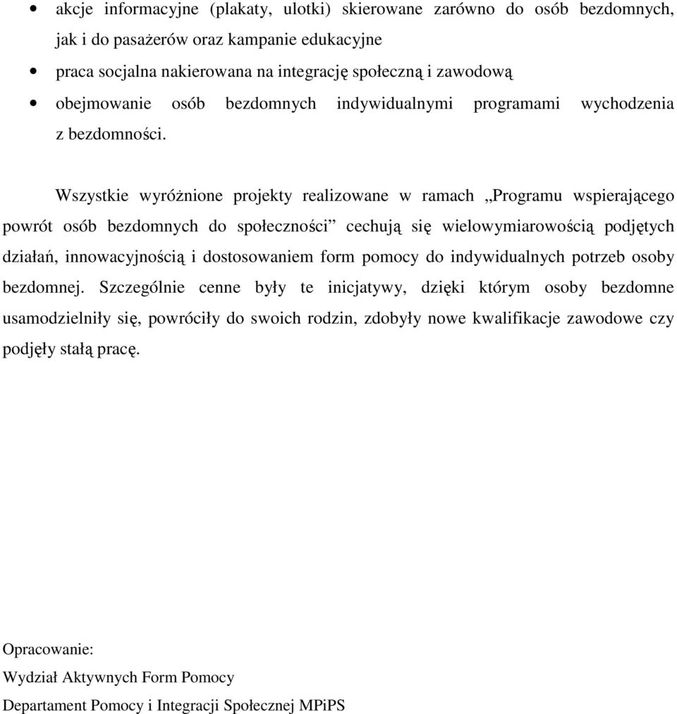 Wszystkie wyróŝnione projekty realizowane w ramach Programu wspierającego powrót osób bezdomnych do społeczności cechują się wielowymiarowością podjętych działań, innowacyjnością i dostosowaniem