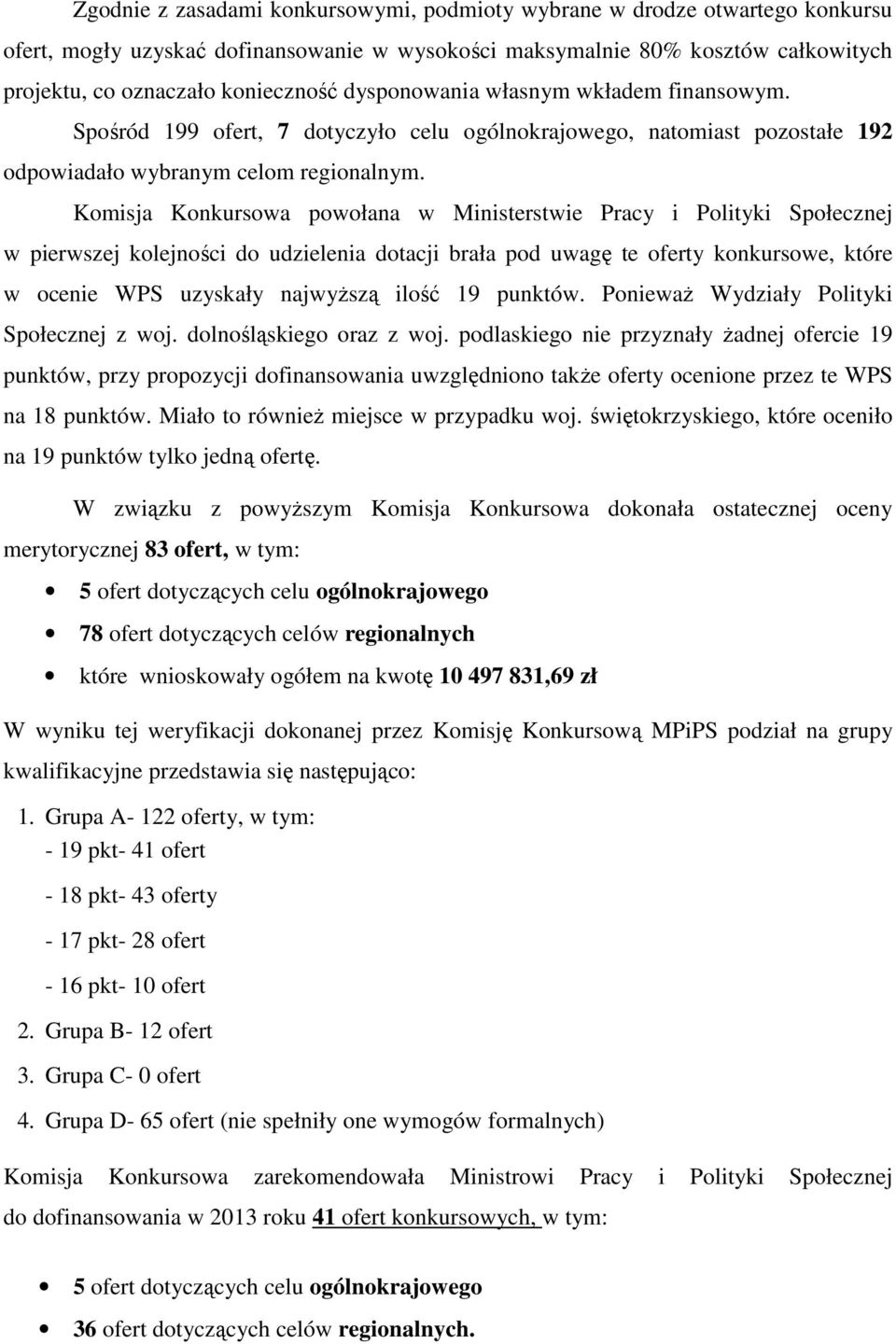 Komisja Konkursowa powołana w Ministerstwie Pracy i Polityki Społecznej w pierwszej kolejności do udzielenia dotacji brała pod uwagę te oferty konkursowe, które w ocenie WPS uzyskały najwyŝszą ilość