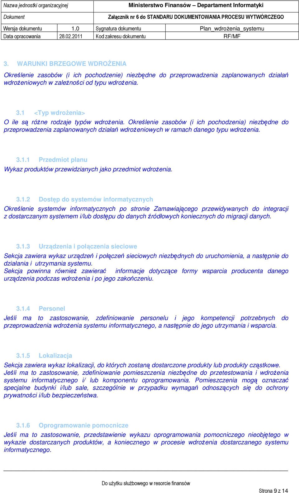 3.1.2 Dostęp do systemów informatycznych Określenie systemów informatycznych po stronie Zamawiającego przewidywanych do integracji z dostarczanym systemem i/lub dostępu do danych źródłowych