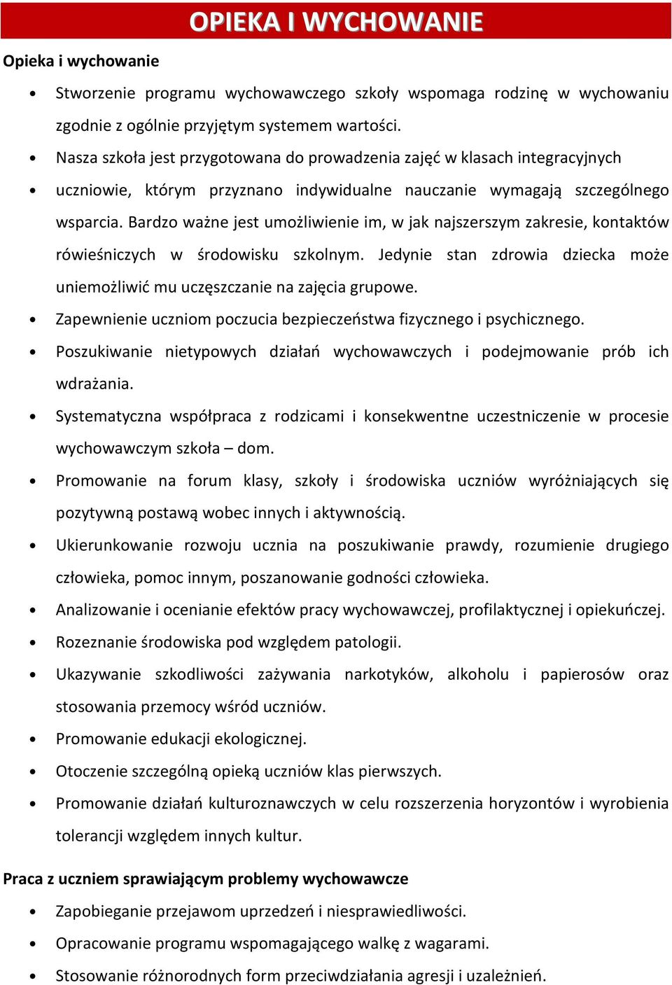 Bardzo ważne jest umożliwienie im, w jak najszerszym zakresie, kontaktów rówieśniczych w środowisku szkolnym. Jedynie stan zdrowia dziecka może uniemożliwić mu uczęszczanie na zajęcia grupowe.