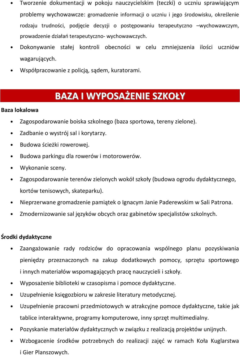 Współpracowanie z policją, sądem, kuratorami. BAZA I WYPOSAŻENIE SZKOŁY Baza lokalowa Zagospodarowanie boiska szkolnego (baza sportowa, tereny zielone). Zadbanie o wystrój sal i korytarzy.
