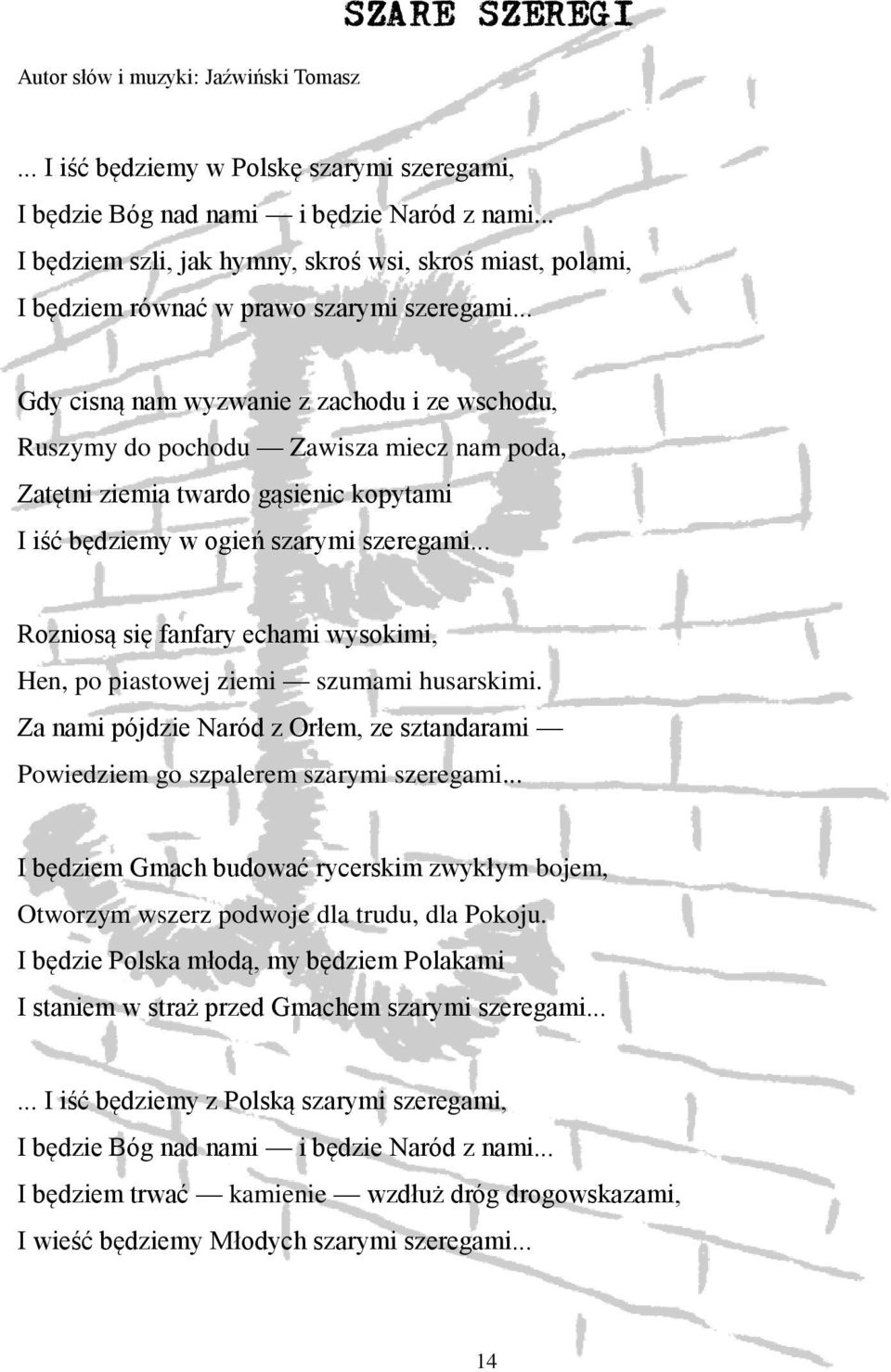 .. Gdy cisną nam wyzwanie z zachodu i ze wschodu, Ruszymy do pochodu Zawisza miecz nam poda, Zatętni ziemia twardo gąsienic kopytami I iść będziemy w ogień szarymi szeregami.