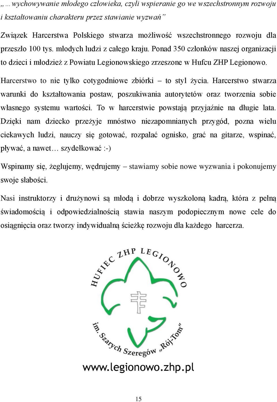 Harcerstwo to nie tylko cotygodniowe zbiórki to styl życia. Harcerstwo stwarza warunki do kształtowania postaw, poszukiwania autorytetów oraz tworzenia sobie własnego systemu wartości.