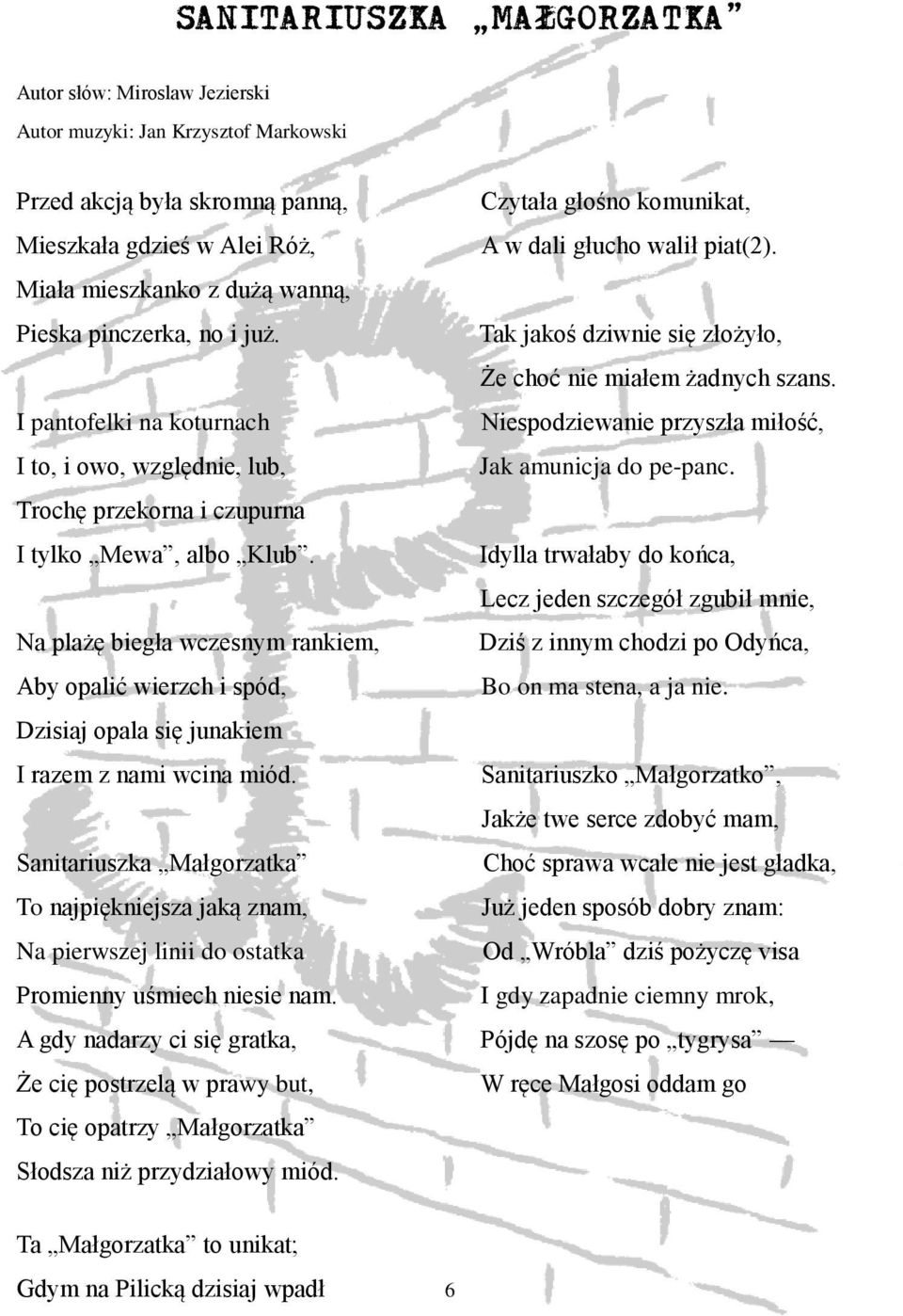 I pantofelki na koturnach Niespodziewanie przyszła miłość, I to, i owo, względnie, lub, Jak amunicja do pe-panc. Trochę przekorna i czupurna I tylko Mewa, albo Klub.