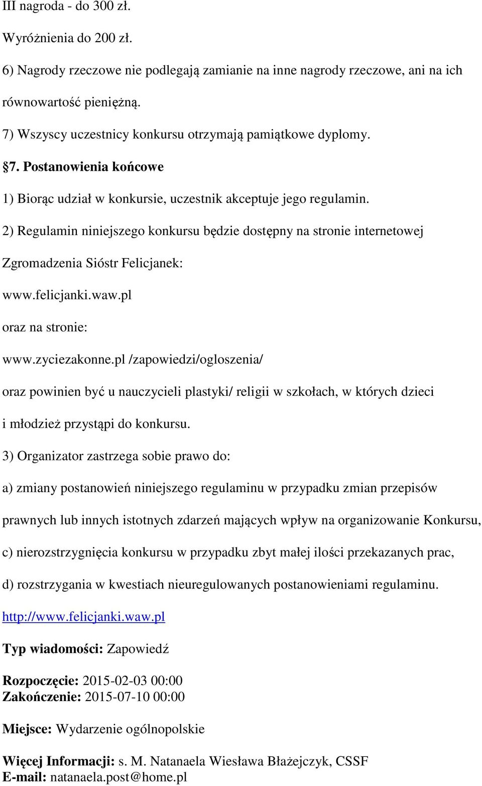 2) Regulamin niniejszego konkursu będzie dostępny na stronie internetowej Zgromadzenia Sióstr Felicjanek: www.felicjanki.waw.pl oraz na stronie: www.zyciezakonne.